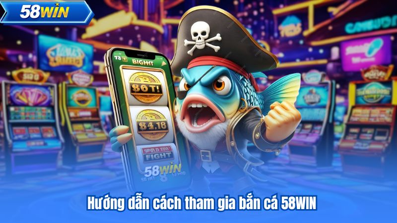 Hướng Dẫn Chơi Bắn Cá 58WIN Cơ Bản