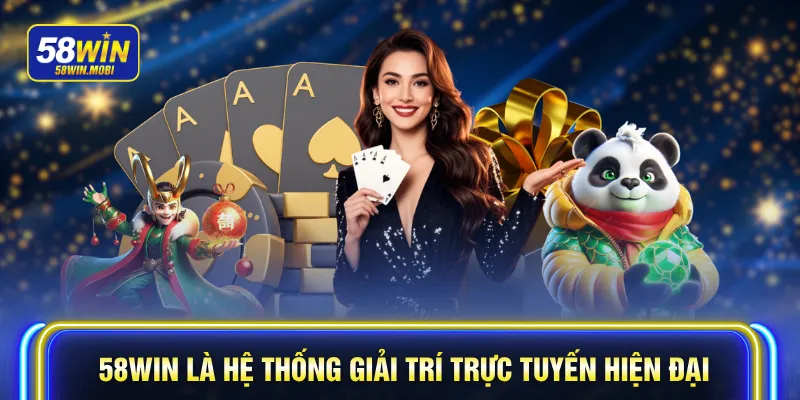 58WIN là hệ thống giải trí trực tuyến hiện đại