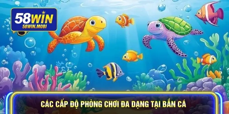 Các cấp độ phòng chơi đa dạng tại bắn cá