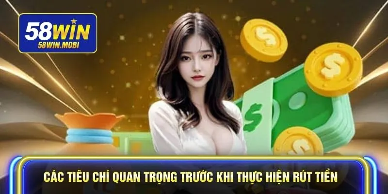 Các tiêu chí quan trọng trước khi thực hiện rút tiền