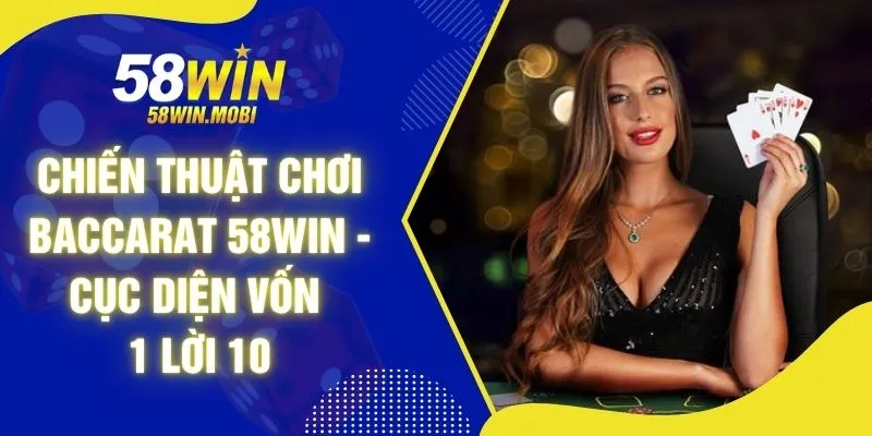 Chiến Thuật Chơi Baccarat 58WIN - Cục Diện Vốn 1 Lời 10