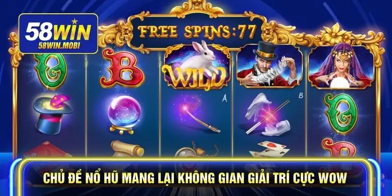 Chủ đề nổ hũ mang lại không gian giải trí cực wow