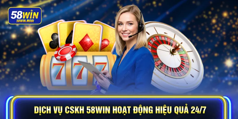 Dịch vụ CSKH 58WIN hoạt động hiệu quả 24/7