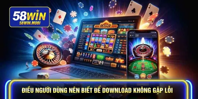 Điều người dùng nên biết để download không gặp lỗi