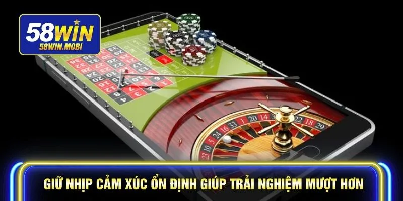Giữ nhịp cảm xúc ổn định giúp trải nghiệm mượt hơn