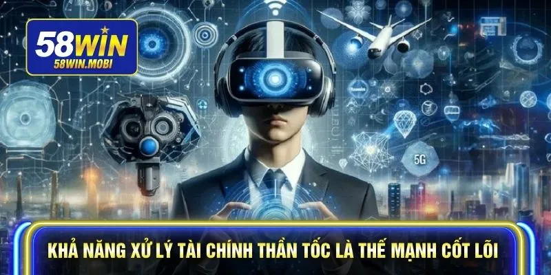 Khả năng xử lý tài chính thần tốc là thế mạnh cốt lõi