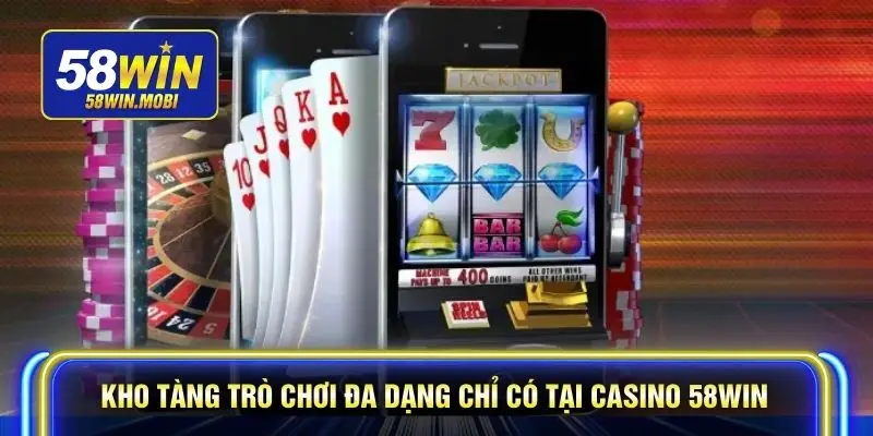 Kho tàng trò chơi đa dạng chỉ có tại Casino 58WIN