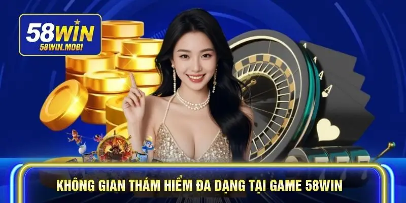 Không gian thám hiểm đa dạng tại Game 58WIN