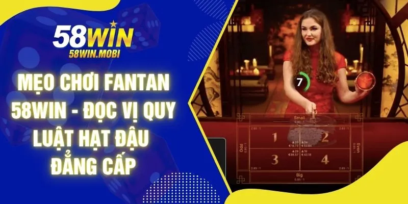 Mẹo Chơi Fantan 58WIN - Đọc Vị Quy Luật Hạt Đậu Đẳng Cấp