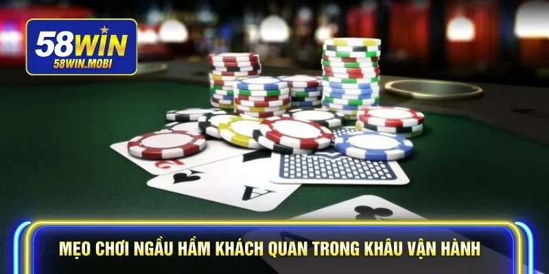 Mẹo chơi Ngầu Hầm khách quan trong khâu vận hành