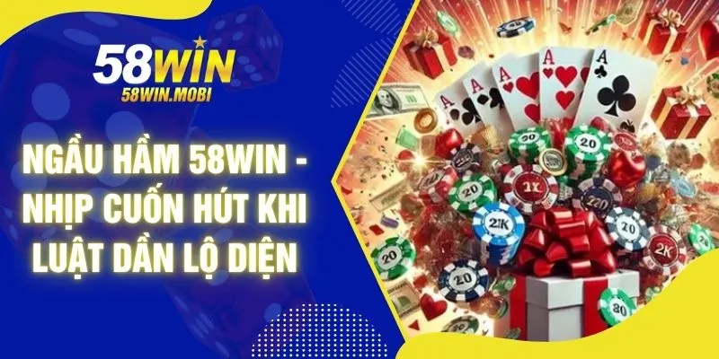 Ngầu Hầm 58WIN - Nhịp Cuốn Hút Khi Luật Dần Lộ Diện