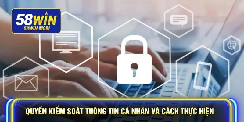 Quyền kiểm soát thông tin cá nhân và cách thực hiện