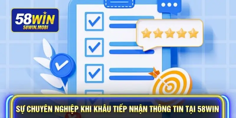 Sự chuyên nghiệp khi khâu tiếp nhận thông tin tại 58WIN