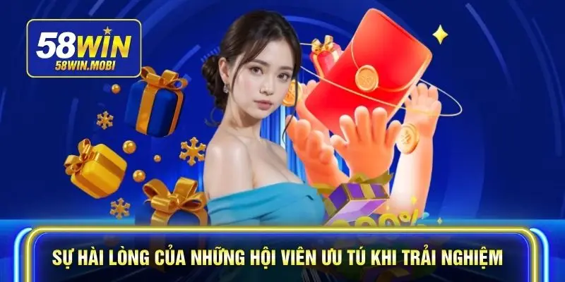 Sự hài lòng của những hội viên ưu tú khi trải nghiệm 58WIN
