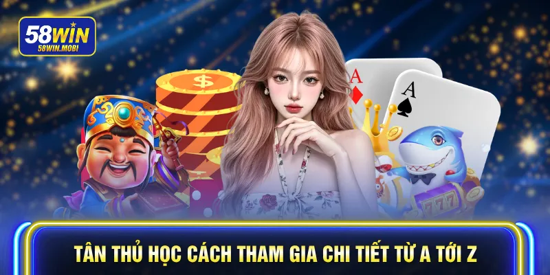 Tân thủ học cách tham gia chi tiết từ A tới Z