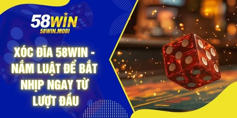 Xóc Đĩa 58WIN - Nắm Luật Để Bắt Nhịp Ngay Từ Lượt Đầu